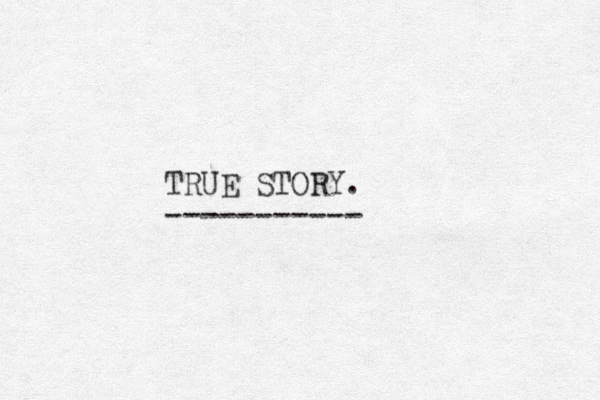 TRUE STORY. -----------