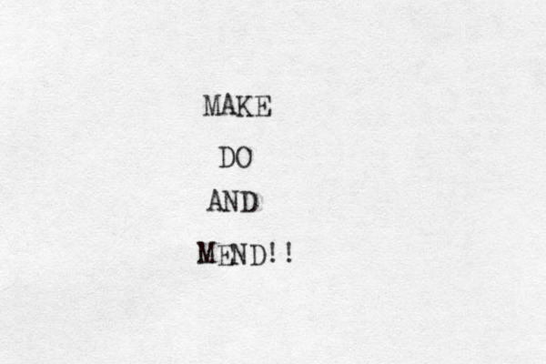 MAKE DO AND MEND!!