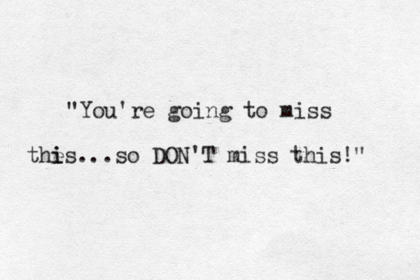 "You're going to miss the i is...so DON'T miss this!" 