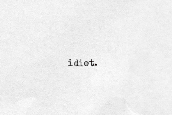 idiot.