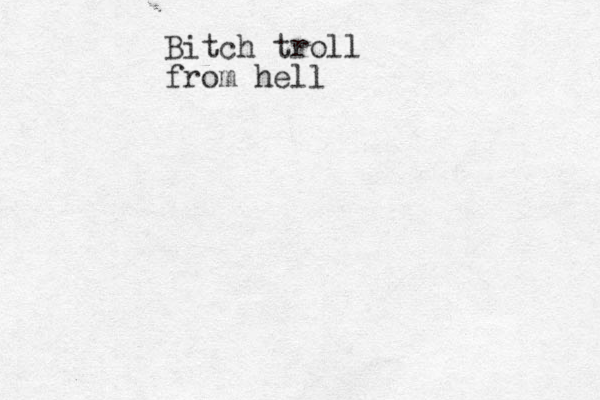 Bitch troll from hell