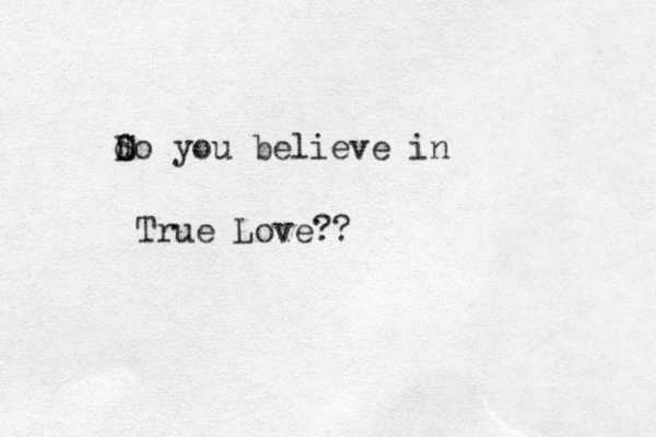 d D So you believe in True Love??