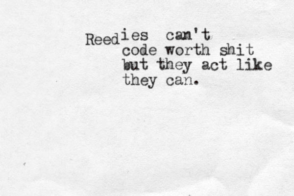 Reed ies can't code worth shit but they act like they can.