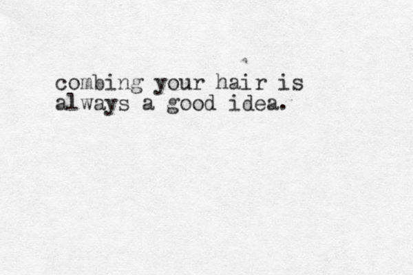 combing your hair is a lways a good idea.
