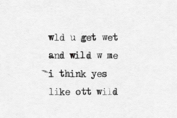wld u get wet and wild w me i think yes like ott wild