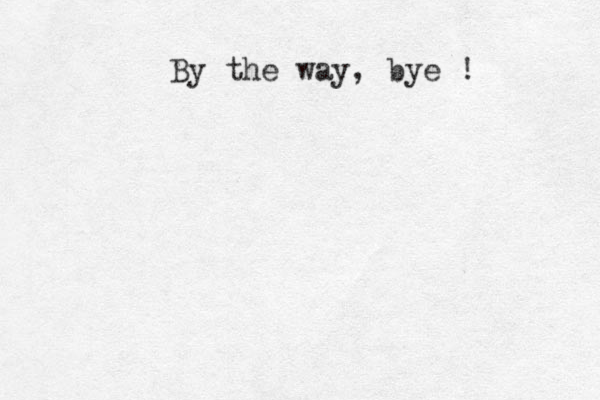 By the way, bye ! 