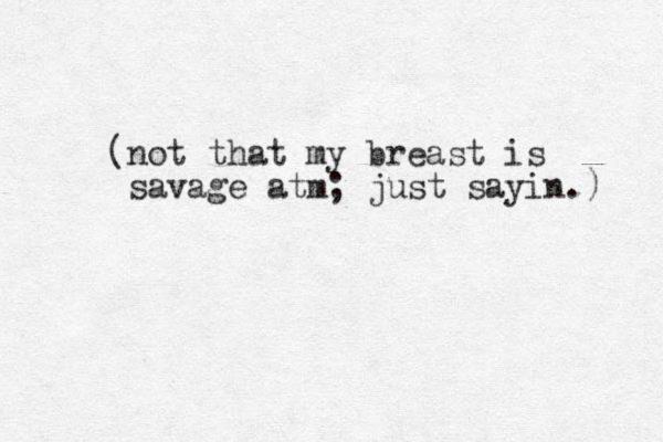 (not that my breast is savage atm; just sayin.) 