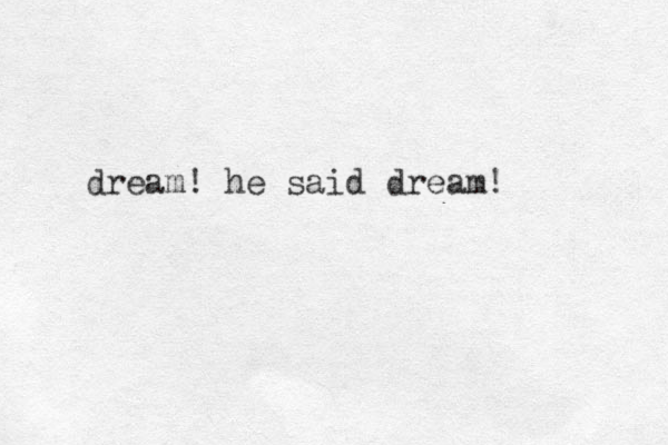 dream! he said dream!