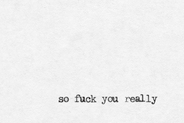 so fuck you really