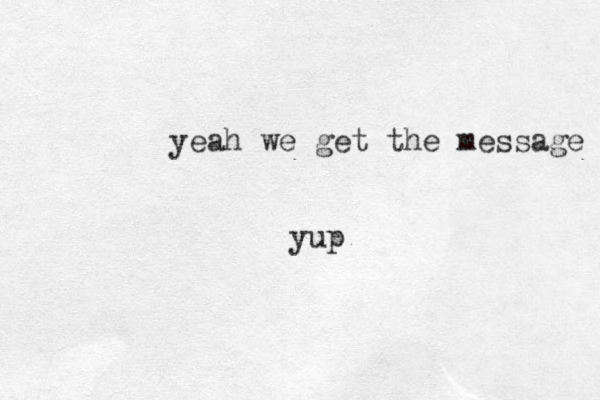 yeah we get the message yup