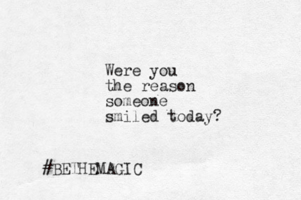 Were you the reason someone smiled today? #BETHEMAGIC