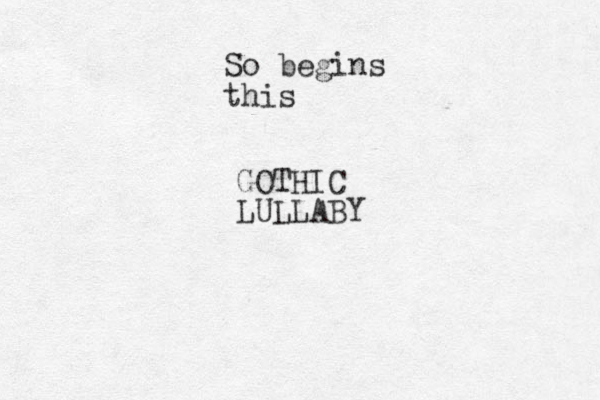 So begins this GOTHIC LULLABY