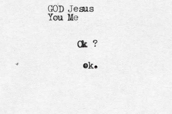 GOD Jesus You Me Ok ? ok.