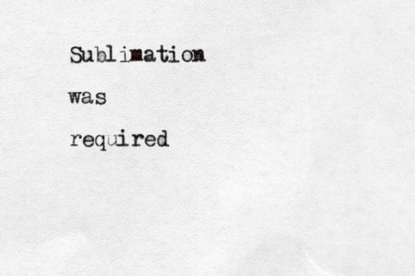 Sublimation was required