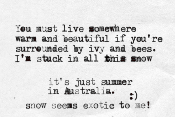 You must live somewhere warm and beautiful if you're surrounded by ivy and bees. I'm stuck in all rn t this snow it's just summer in Australia. :) snow seems exotic to me! 