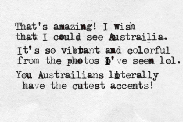 That's amazing! I wish that I could see Austrailia. It's so vibt rant and colorful from the photos o I I've seen lol. You Austrailians lo i iterally have the cutest accents! 