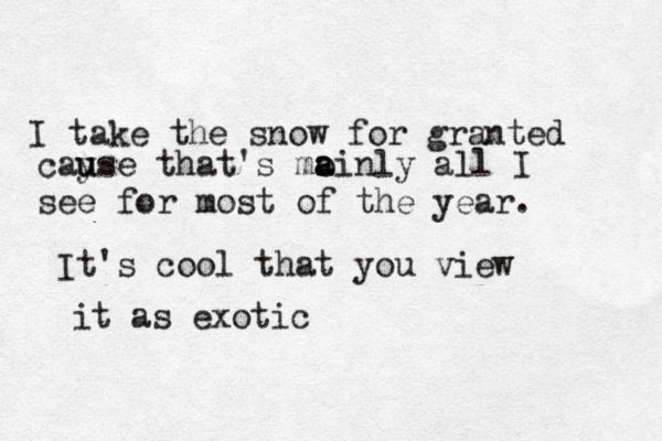 I take the snow for granted cay u use that's mo a ainly all I see for most of the year. It's cool that you view it as exotic 