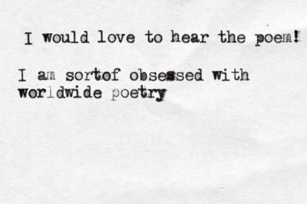I would love to hear the poem! I am sortof obsessed with worldwide poetry 