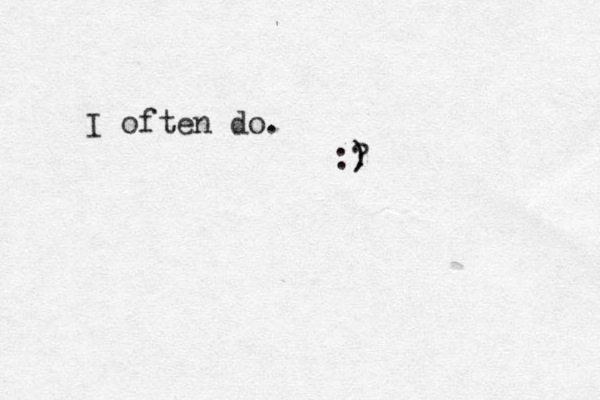 I often do. :? ) )