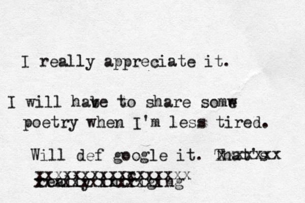 I really appreciate it. I will habe v to share somw e poetry when I'm less tired. Will def google it. That's really intriging xxxxxxxx c xxxxxxxxx xxxxxxxxxxxxxx xxxxxxx 