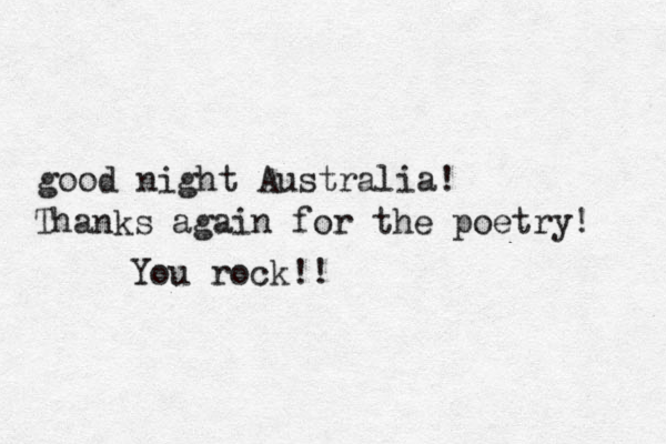 good night Australia! Thanks again for the poetry! You rock!!