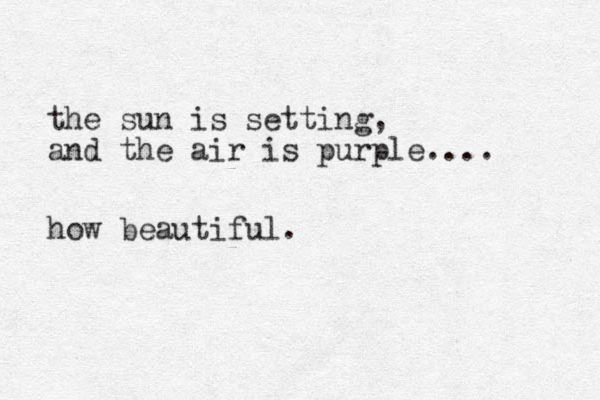 the sun is setting, and the air is purple.... how beautiful.