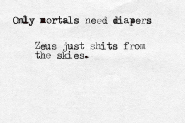 Only mortals need diapers Zeus just shits from the skies.