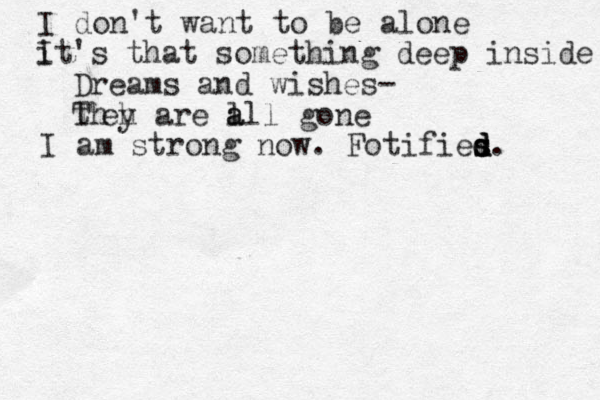 I don't want to be alone it I 's that something deep inside Dreams and wishes- th T eh y are a l all gone I am strong now. Fotifies s d d d. 