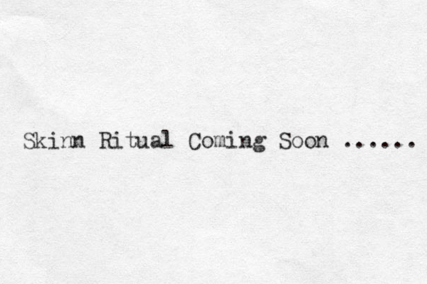 Skinn Ritual Coming Soon ...... 