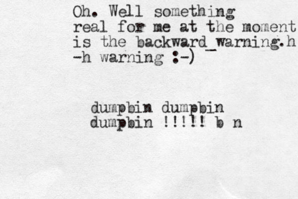 Oh. Well something real for me at the moment is the backward_warning.h -h warning :-) dumpbin dumpbin dumpbin !!!!! b n