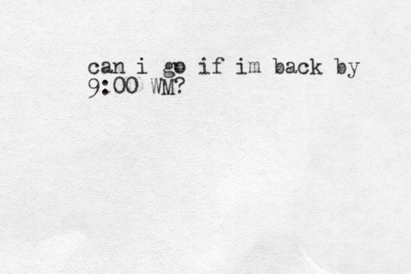 can i go if im back by 9:00 WM?