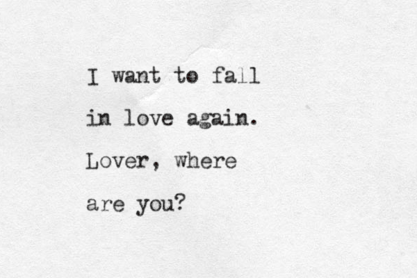 I want to fall in love again. Lover, where are you?
