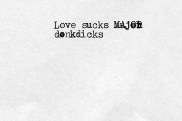 Love sucks majot r r MAJOR donkdicks
