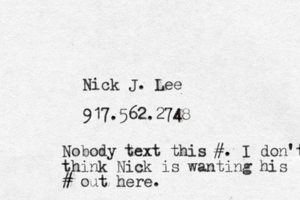 Nick J. Lee 917.562.2748 Nobody text this #. I don't think Nick is wanting his # out here.