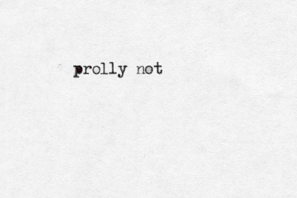 prolly not