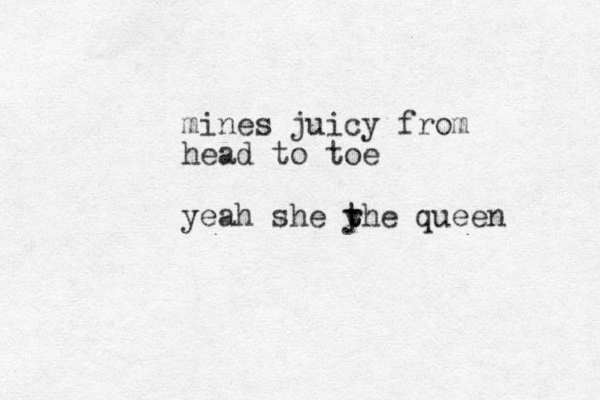 mines juicy from head to toe yeah she yhe t t r queen