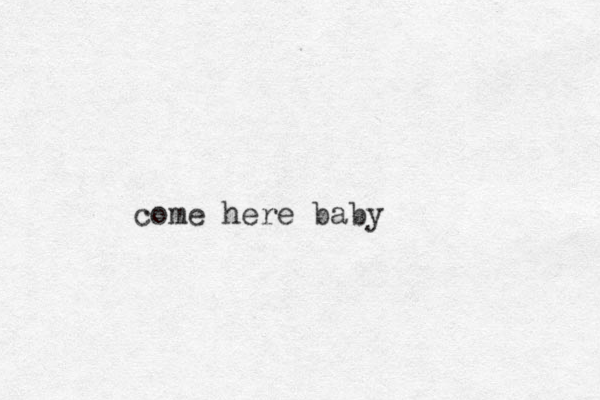 come here baby