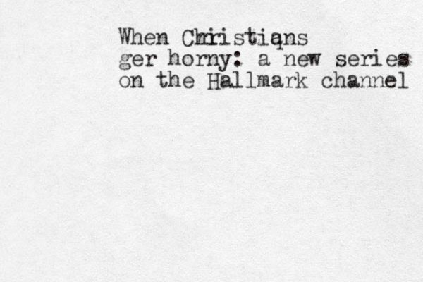 When Cri hristiq ans ger horny: a new series on the Hallmark channel 