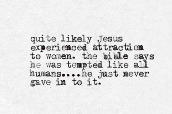 quite likely Jesus experienced t attraction to women. the ible b says he was tempted like all humans....he just never gave in to it.