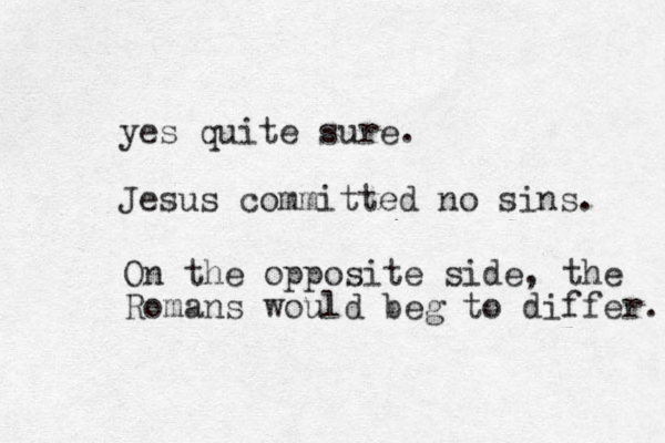 yes quite sure. Jesus committed no sins. On the opposite side, the Romans would beg to differ. 