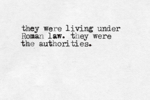 they were living under Roman law. they were the authorities. 