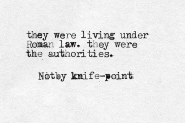 they were living under Roman law. they were the authorities. Nit o by knife-point 