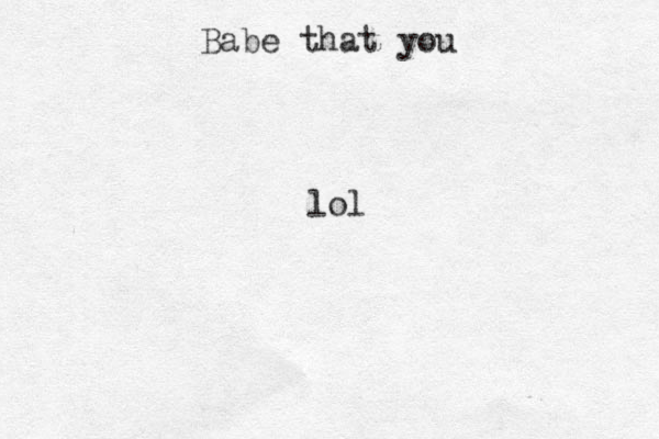 Babe that you lol
