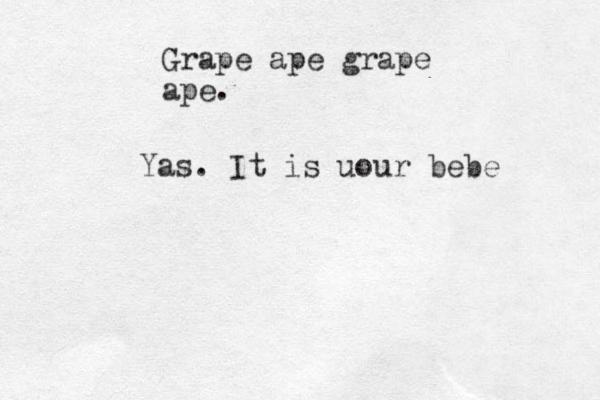 Grape ape grape ape. Yas. It is uour bebe 