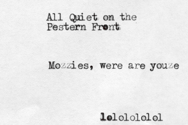All Quiet on the Pestern Front lololololol Mozzies, were are youze 