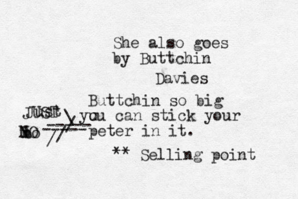 She also goes by Buttchin Davies Buttchin so big u you can stick your peter in it. Selling point ** Just b no ----- ----- \ / / / JUST N NO 