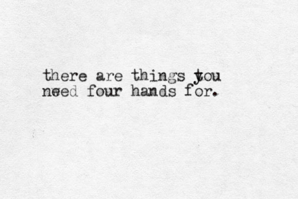 there are things t y you nw eed four hands for.