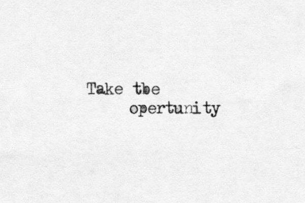 Take tbe opertunity 