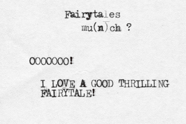 Fairytales mu(n) ch ? OOOOOOO! I LOVE A GOOD THRILLING FAIRYTALE!
