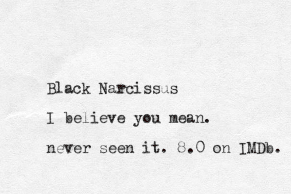 Black Narcissus I believe you mean. never seen it. 8.0 on IMDb. 